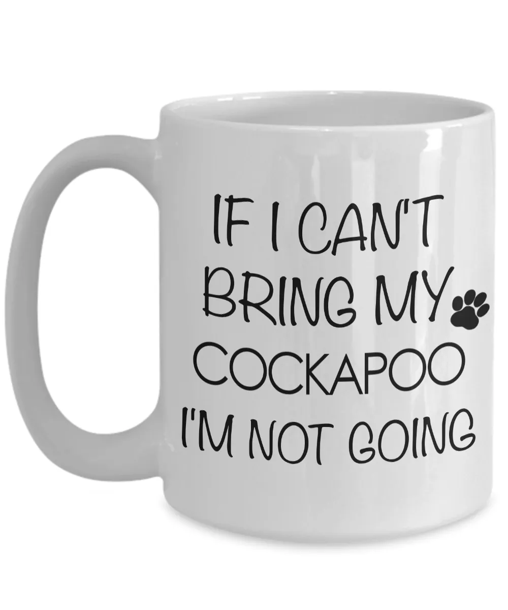 Cockapoo Mug Cockapoo Gifts - If I Can't Bring My Cockapoo I'm Not Going Coffee Mug Ceramic Tea Cup