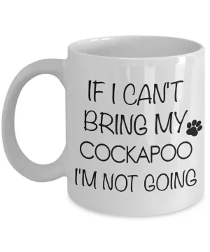 Cockapoo Mug Cockapoo Gifts - If I Can't Bring My Cockapoo I'm Not Going Coffee Mug Ceramic Tea Cup