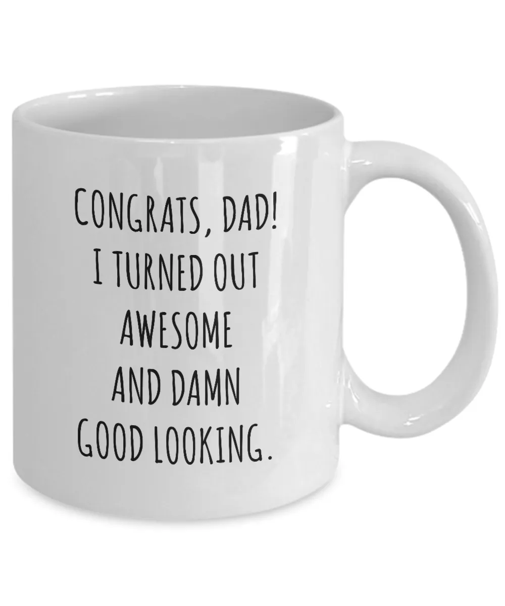 Congrats Dad I Turned Out Awesome And Damn Good Looking Father's Day Mug Coffee Cup Funny Gift For Father’s Day