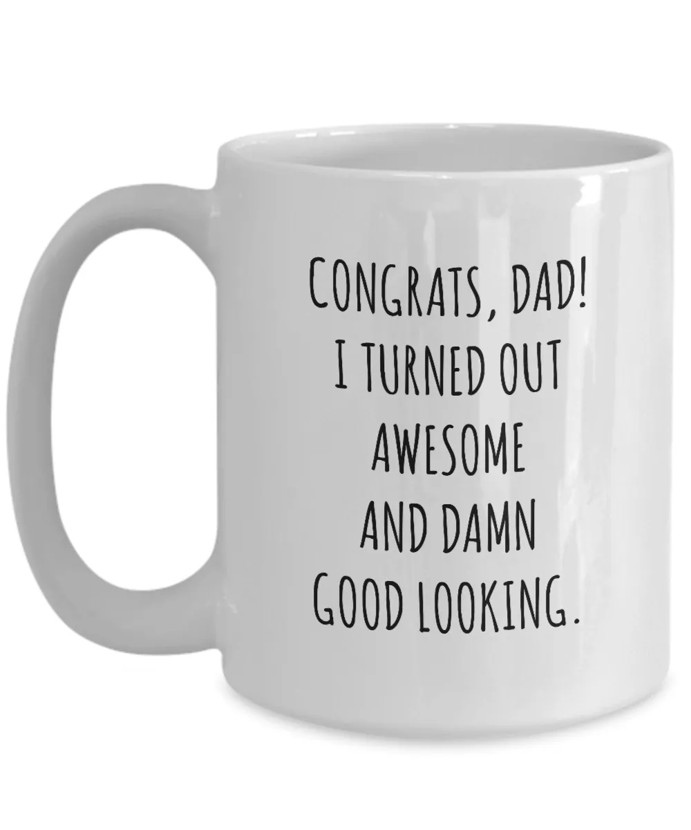 Congrats Dad I Turned Out Awesome And Damn Good Looking Father's Day Mug Coffee Cup Funny Gift For Father’s Day