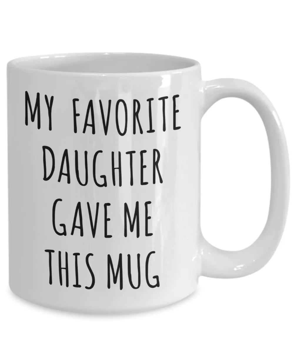 Funny Dad Mug Gift for Father's Day Mom Birthday Present My Favorite Daughter Gave Me This Mug Coffee Cup