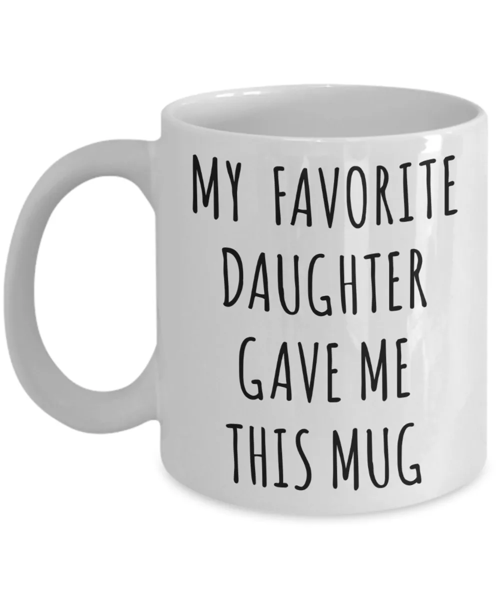 Funny Dad Mug Gift for Father's Day Mom Birthday Present My Favorite Daughter Gave Me This Mug Coffee Cup