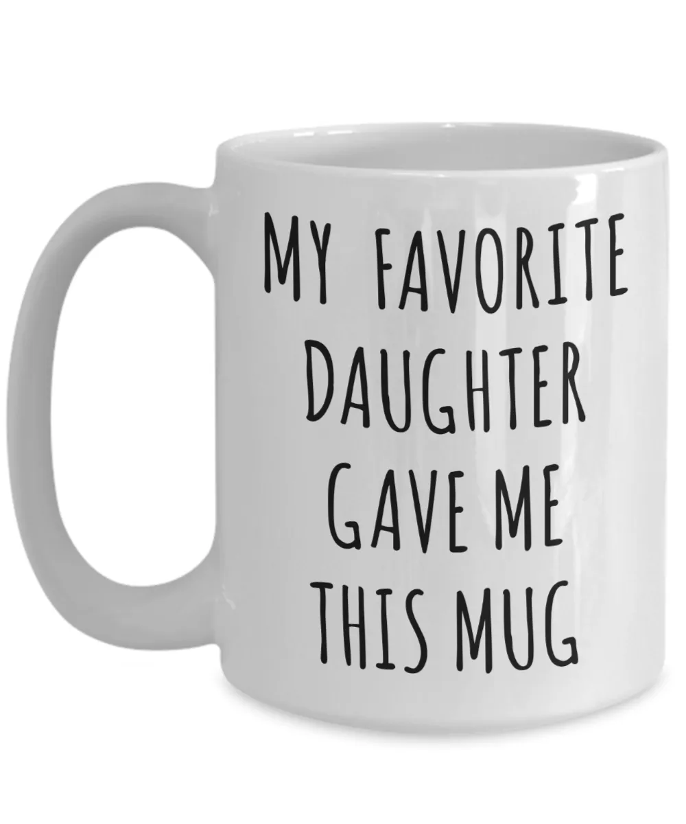 Funny Dad Mug Gift for Father's Day Mom Birthday Present My Favorite Daughter Gave Me This Mug Coffee Cup