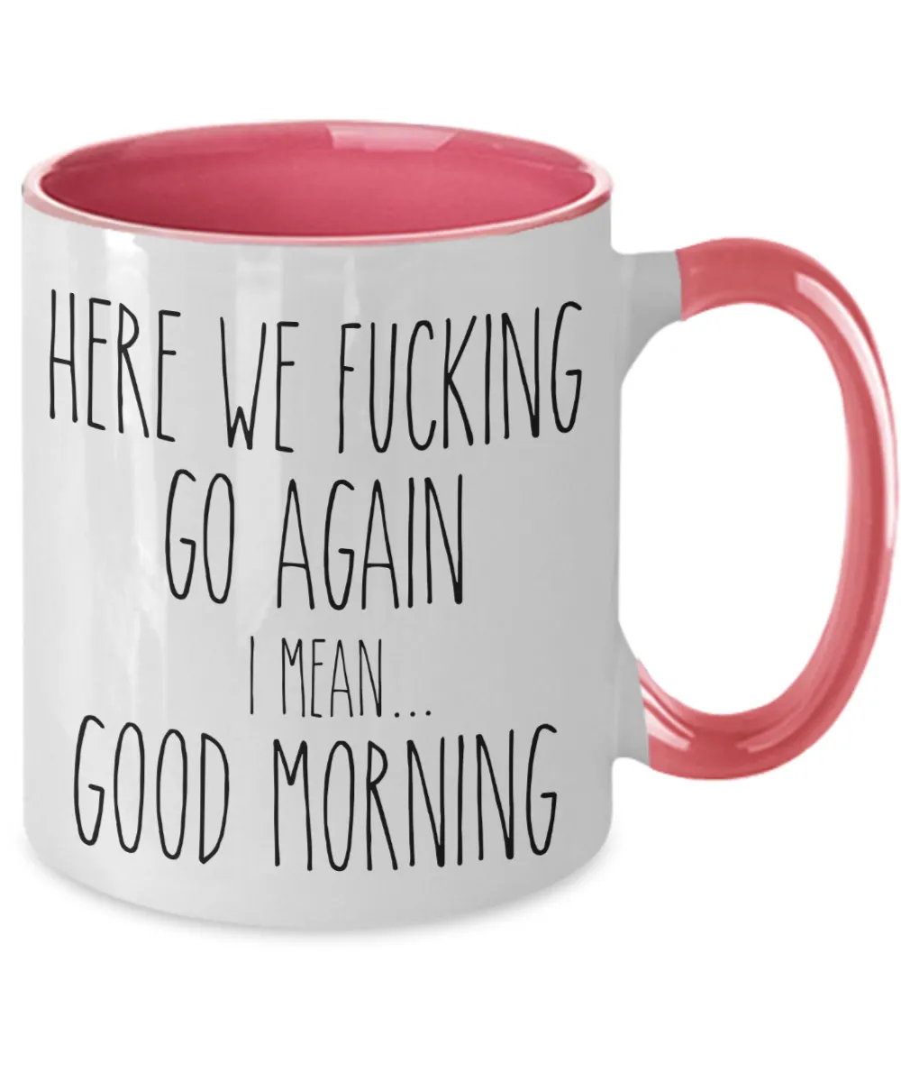 Here We Fucking Go Again I Mean Good Morning Mug Two-Tone Coffee Cup Funny Gift