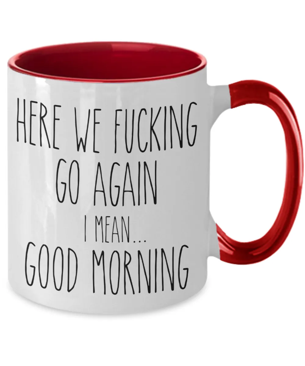 Here We Fucking Go Again I Mean Good Morning Mug Two-Tone Coffee Cup Funny Gift