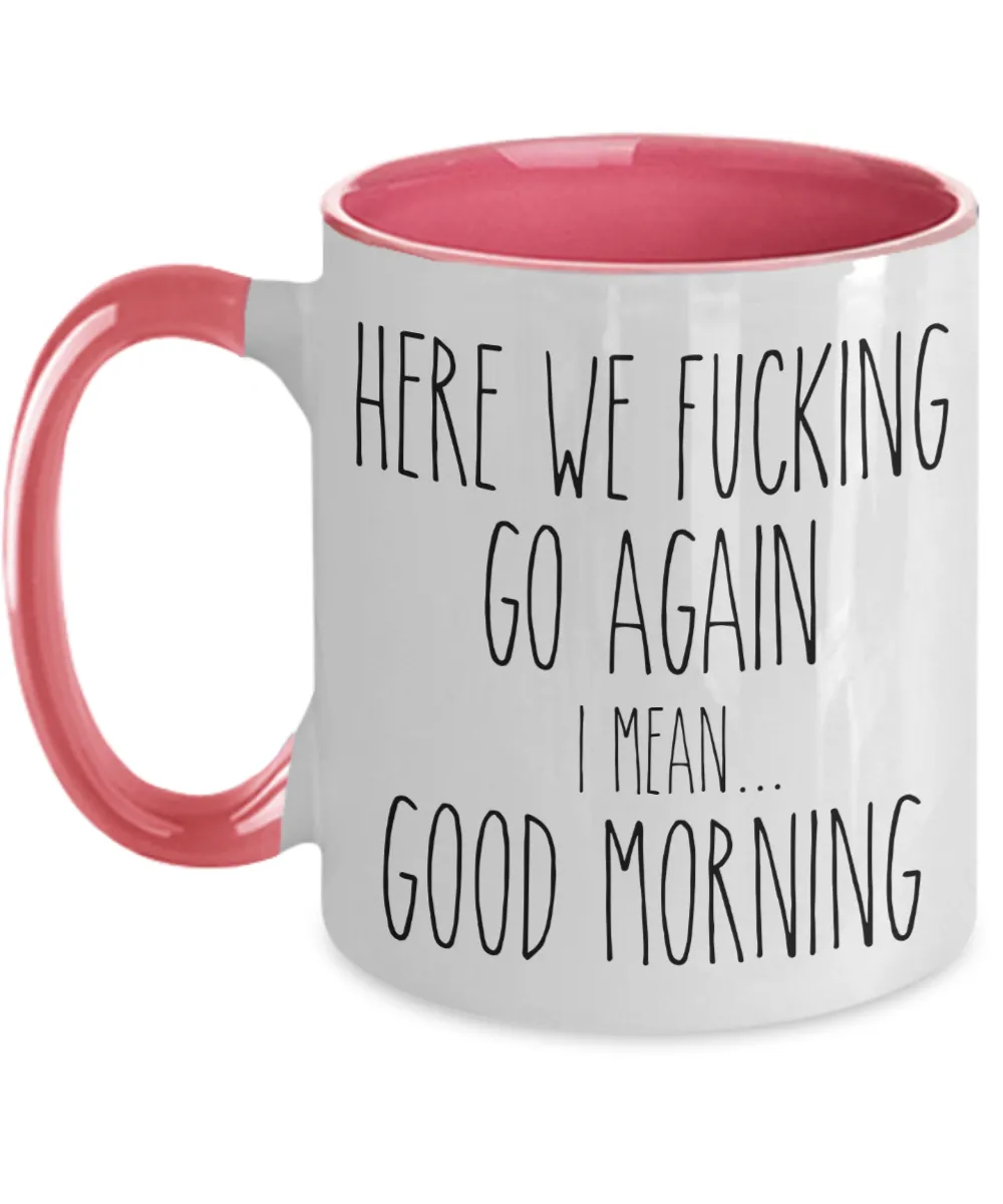 Here We Fucking Go Again I Mean Good Morning Mug Two-Tone Coffee Cup Funny Gift