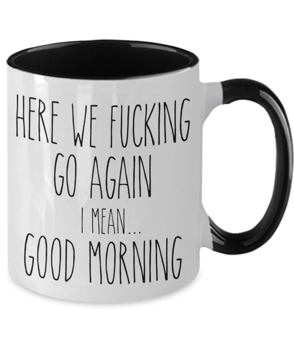 Here We Fucking Go Again I Mean Good Morning Mug Two-Tone Coffee Cup Funny Gift