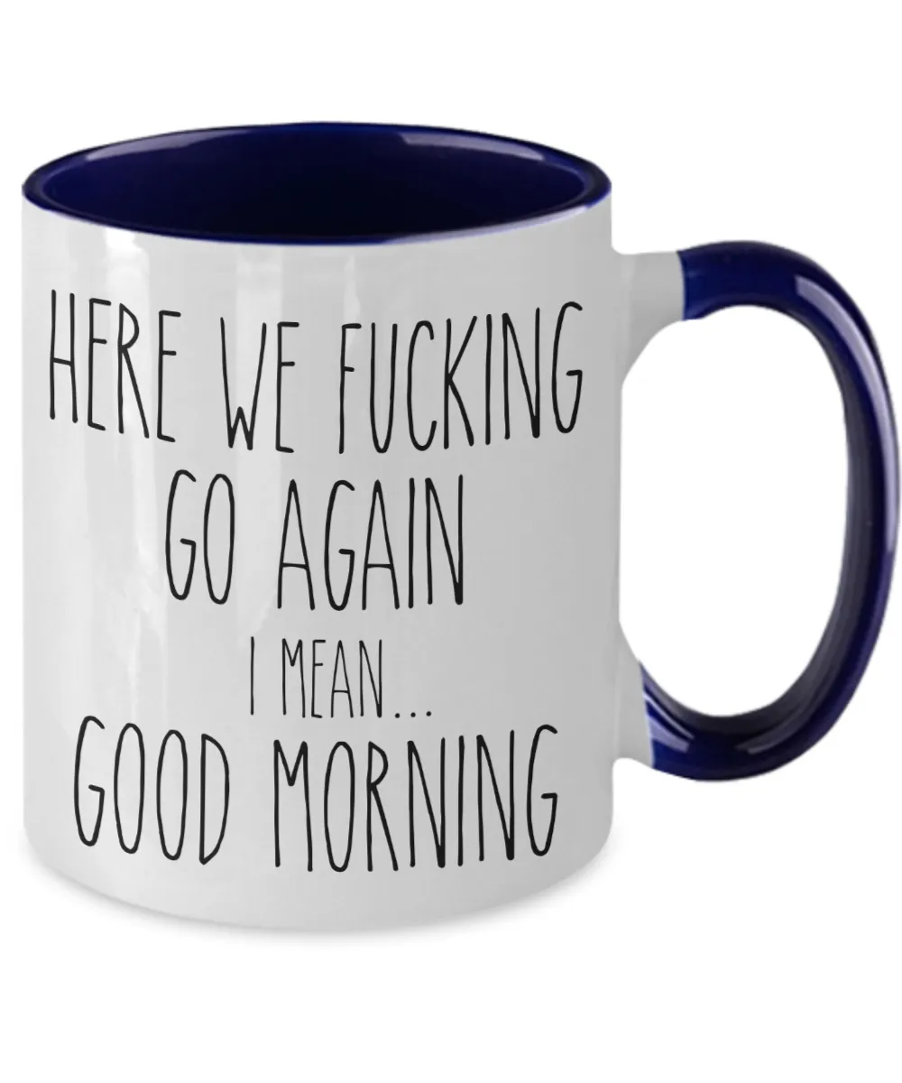 Here We Fucking Go Again I Mean Good Morning Mug Two-Tone Coffee Cup Funny Gift