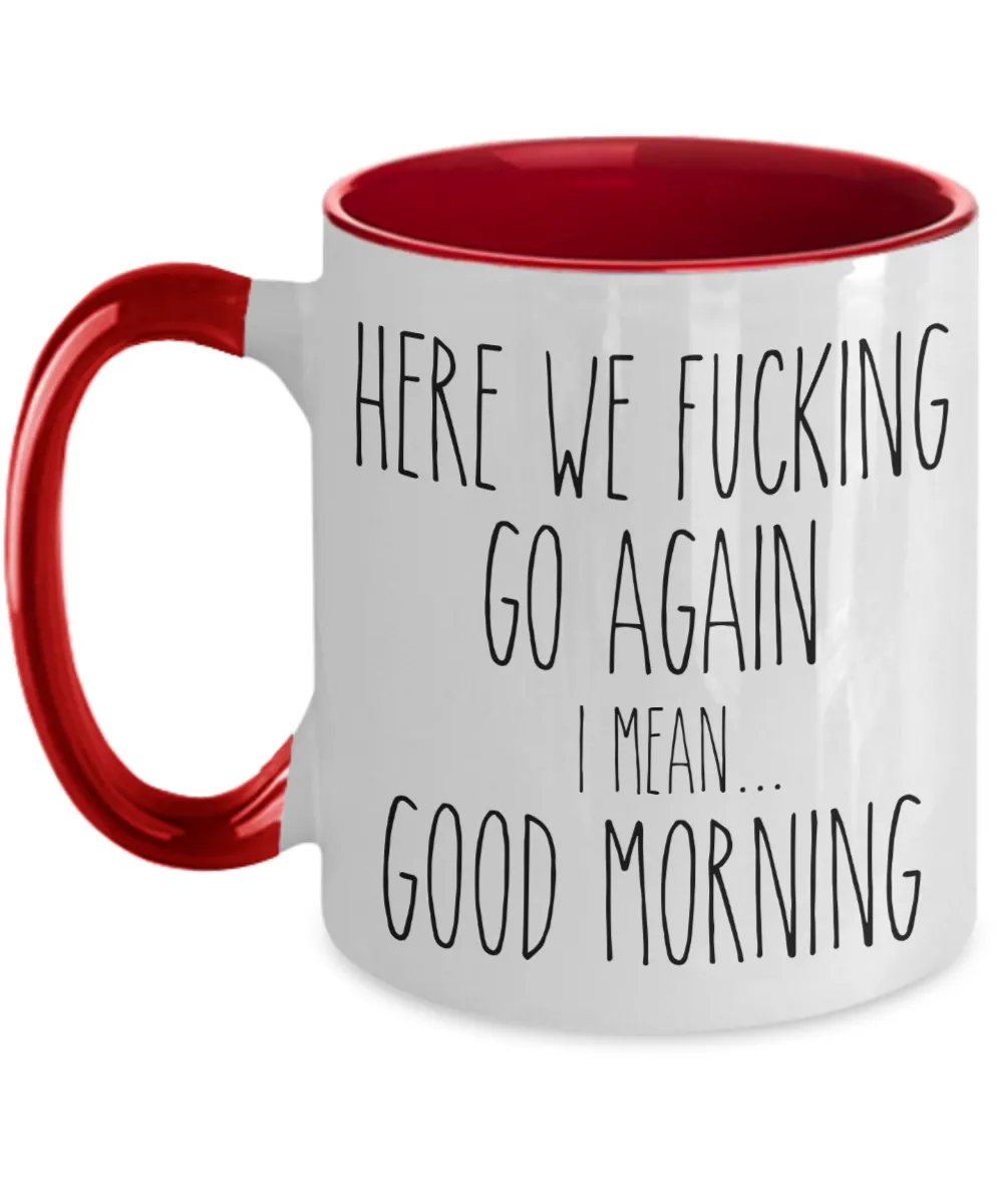 Here We Fucking Go Again I Mean Good Morning Mug Two-Tone Coffee Cup Funny Gift