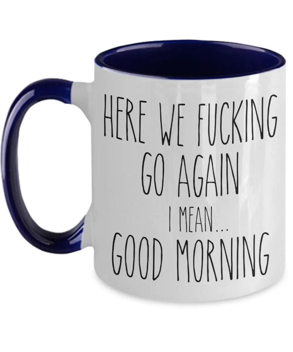 Here We Fucking Go Again I Mean Good Morning Mug Two-Tone Coffee Cup Funny Gift