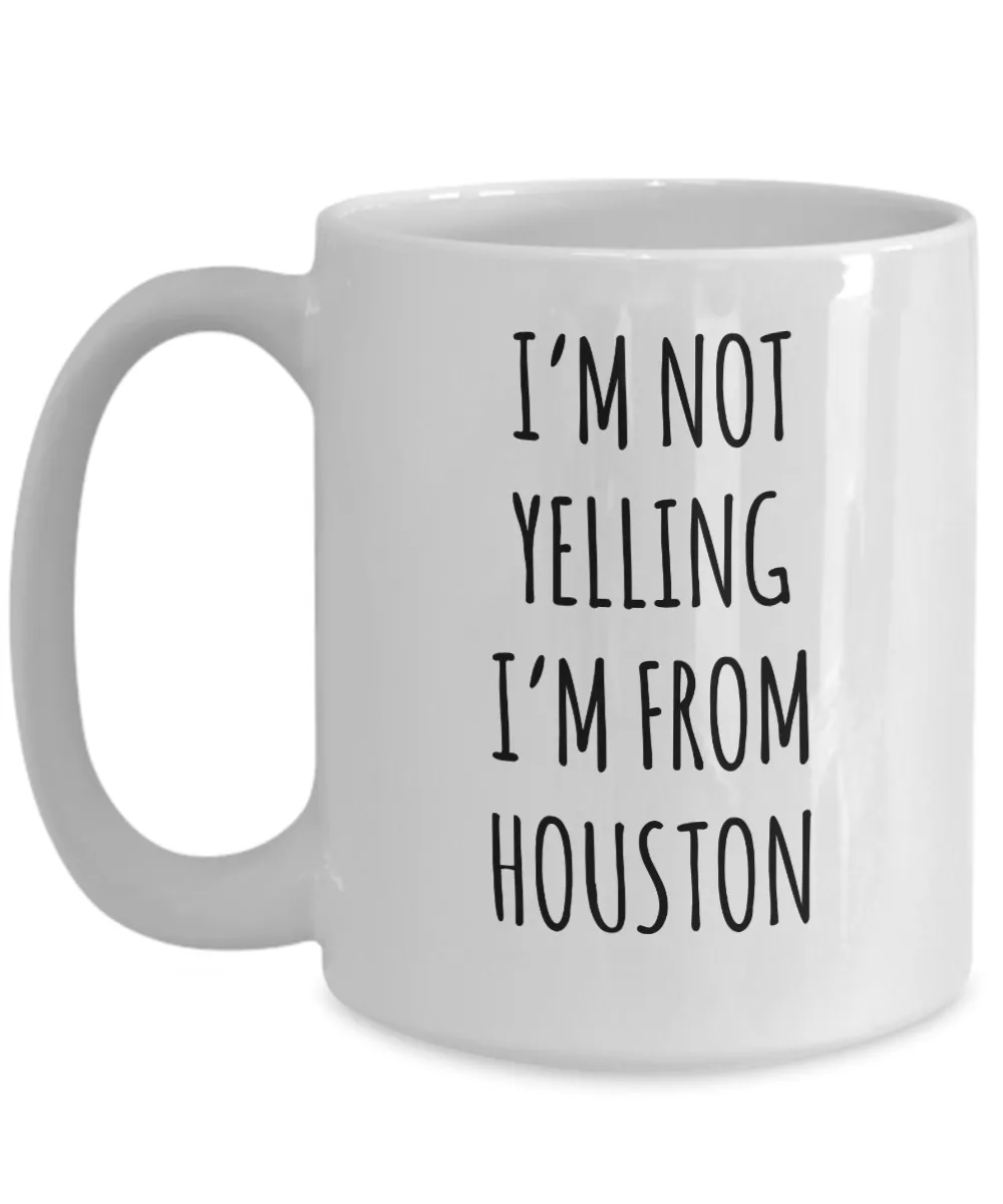 Houston Mug, Houstan Gift, I'm Not Yelling I'm From Houston Coffee Cup