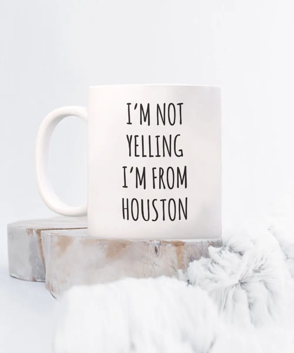 Houston Mug, Houstan Gift, I'm Not Yelling I'm From Houston Coffee Cup