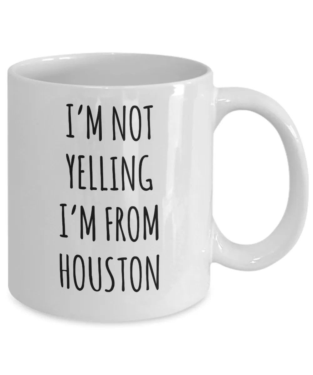 Houston Mug, Houstan Gift, I'm Not Yelling I'm From Houston Coffee Cup