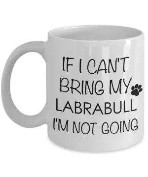 Labrabull Dog Gift - If I Can't Bring My Labrabull I'm Not Going Mug Ceramic Coffee Cup