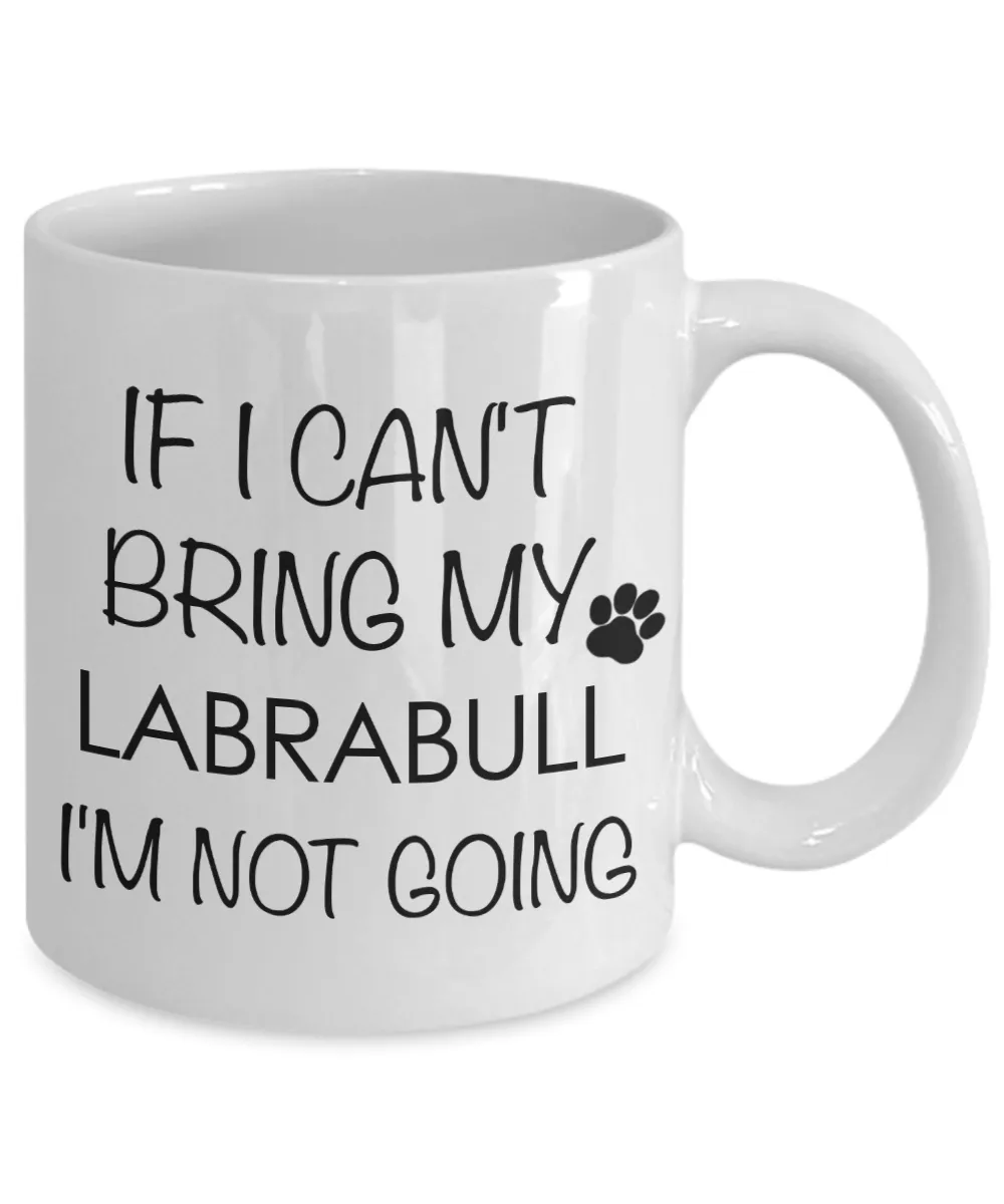 Labrabull Dog Gift - If I Can't Bring My Labrabull I'm Not Going Mug Ceramic Coffee Cup