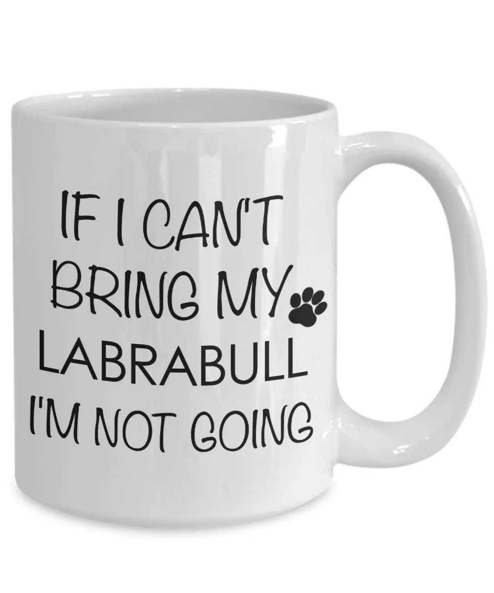 Labrabull Dog Gift - If I Can't Bring My Labrabull I'm Not Going Mug Ceramic Coffee Cup