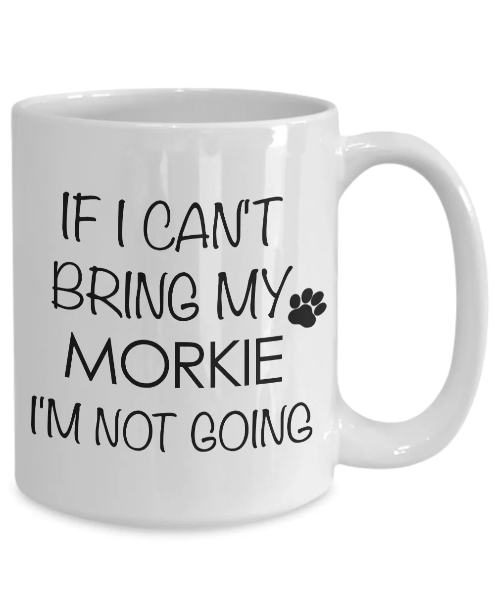 Morkie Coffee Mug Morkie Gifts - If I Can't Bring My Morkie I'm Not Going Coffee Mug Ceramic Tea Cup