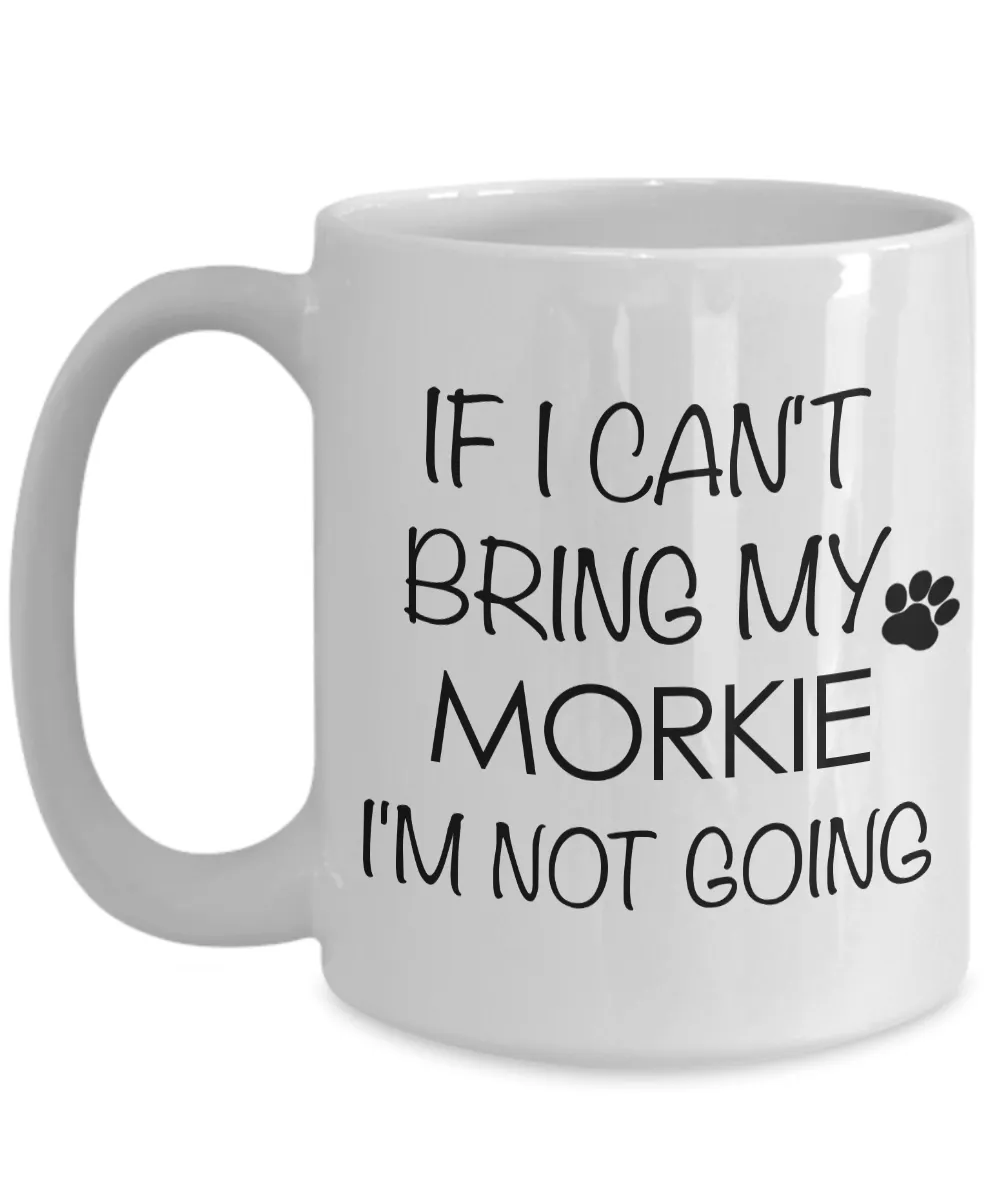 Morkie Coffee Mug Morkie Gifts - If I Can't Bring My Morkie I'm Not Going Coffee Mug Ceramic Tea Cup