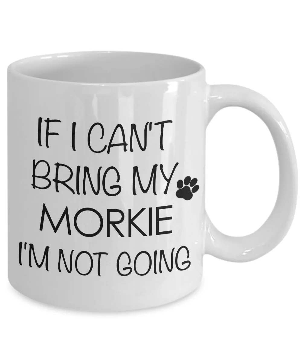 Morkie Coffee Mug Morkie Gifts - If I Can't Bring My Morkie I'm Not Going Coffee Mug Ceramic Tea Cup