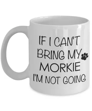 Morkie Coffee Mug Morkie Gifts - If I Can't Bring My Morkie I'm Not Going Coffee Mug Ceramic Tea Cup